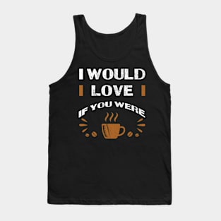 Coffee | I Would Love Tank Top